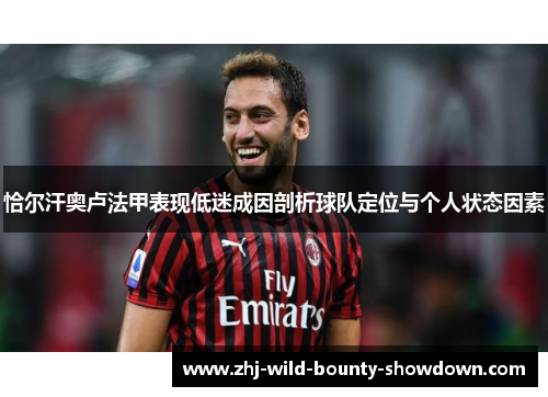 恰尔汗奥卢法甲表现低迷成因剖析球队定位与个人状态因素