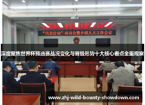 深度聚焦世界杯预选赛战况变化与晋级形势十大核心看点全面观察