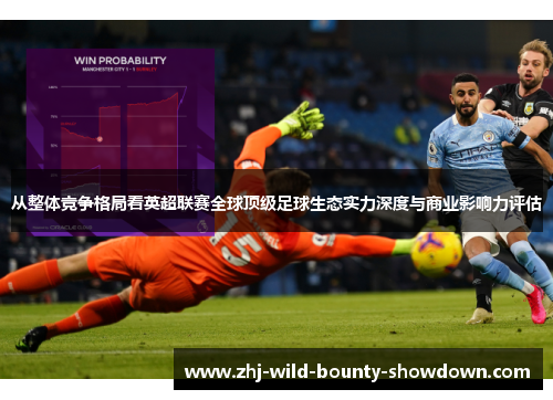 从整体竞争格局看英超联赛全球顶级足球生态实力深度与商业影响力评估