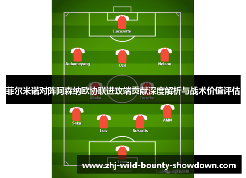 菲尔米诺对阵阿森纳欧协联进攻端贡献深度解析与战术价值评估