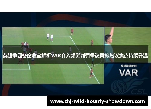 英超争四冬窗收官解析VAR介入频繁判罚争议再掀热议焦点持续升温