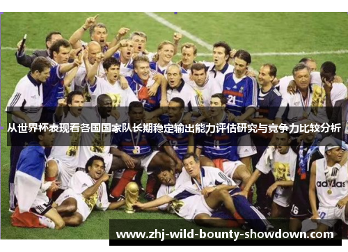 从世界杯表现看各国国家队长期稳定输出能力评估研究与竞争力比较分析