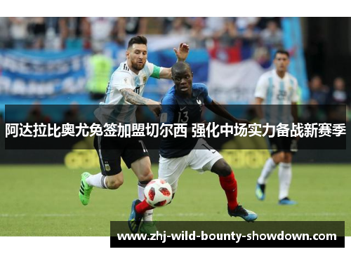 阿达拉比奥尤免签加盟切尔西 强化中场实力备战新赛季